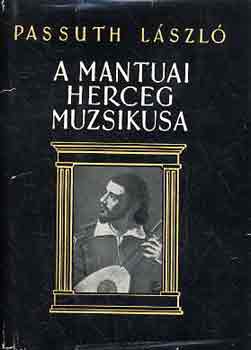 Könyv: A mantuai herceg muzsikusa (Passuth László)