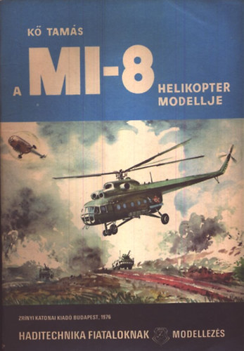 Könyv: A MI-8 helikopter modellje (Haditecnika fiataloknak) (Kő Tamás)