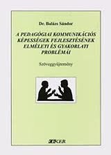 Könyv: A pedagógiai kommunikációs képességek fejlesztésének elméleti és gyakorlati problémái (szöveggyűjtemény) (Balázs Sándor)