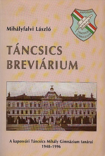 Könyv: Táncsics breviárium - A kaposvári Táncsics Mihály Gimnázium tanárai 1948-1996 (Mihályfalvi László)