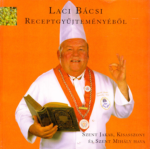 Könyv: Laci Bácsi receptgyűjteményéből - Szent Jakab, Kisasszony és Szent Mihály hava (Benke László)