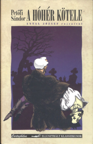 Könyv: A hóhér kötele (Antal József rajzaival) (Illusztrált klasszikusok) (Petőfi Sándor)