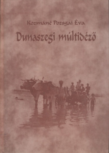 Könyv: Dunaszegi múltidéző (Kozmáné Pozsgai Éva)