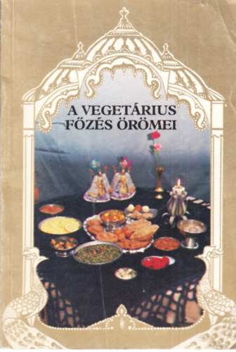 Könyv: A vegetárius főzés örömei (200 felséges recept az indiai vaisnava hagyományok alapján) (Egyedi Péter)
