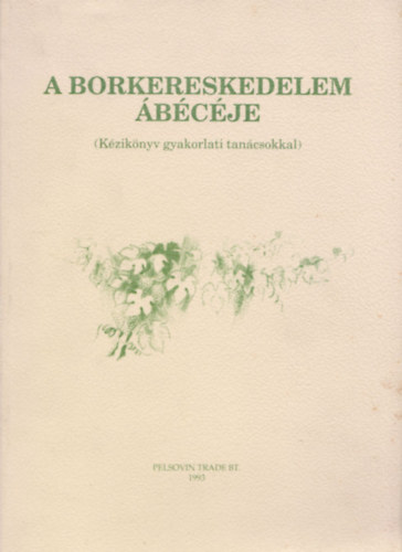 Könyv: A borkereskedelem ábécéje - Kézikönyv gyakorlati tanácsokkal (Müller István (szerk))
