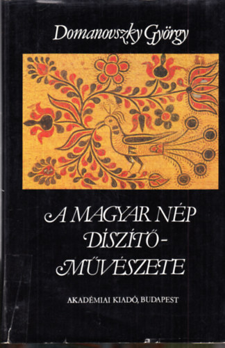 Könyv: A magyar nép díszítő művészete I. (Domanovszky György)