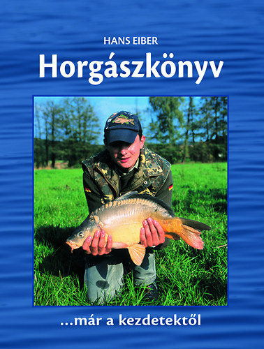 Könyv: Horgászkönyv - kezdőknek, haladóknak (Hans Eiber)
