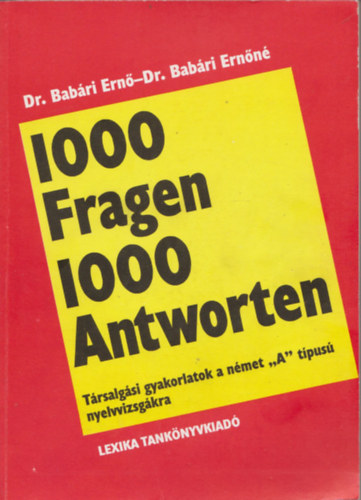 Könyv: 1000 Fragen 1000 Antworten (Társalgási gyakorlatok a német \A\ nyelvvizsgákra) (Babári Ernő Dr.- Babári Ernőné Dr.)