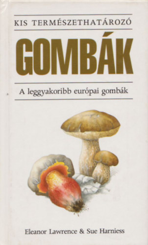 Könyv: Gombák- A leggyakoribb európai gombák (Kis természethatározó) (Lawrence, E.-Harniess, S.)