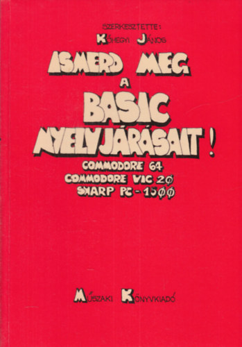 Könyv: Ismerd meg a Basic nyelvjárásait! (Commodore 64, Commodore VIC 20, Sharp PC-1500) (Kőhegyi János)
