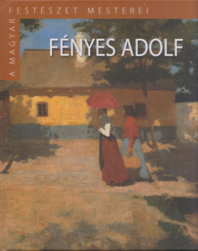Könyv: Fényes Adolf (A magyar festészet mesterei II. sorozat) (Révész Emese)