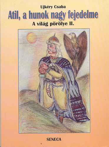 Könyv: Atil, a hunok nagy fejedelme - A világ pörölye II. (Ujkéry Csaba)