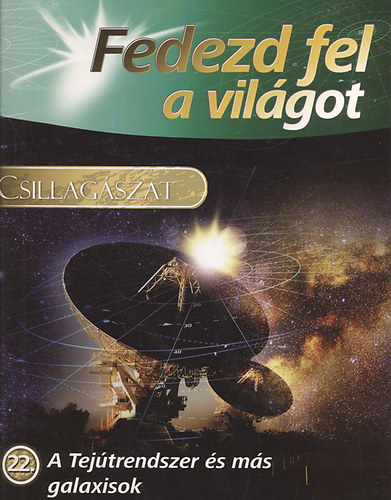 Könyv: Fedezd fel a világot 22. -A Tejútrendszer és más galaxisok ()