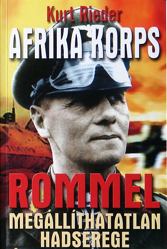 Könyv: Az Afrika Korps – Rommel megállíthatatlan hadserege (Kurt Rieder)