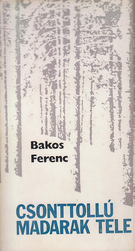 Könyv: Csonttollú madarak tele (Bakos Ferenc)
