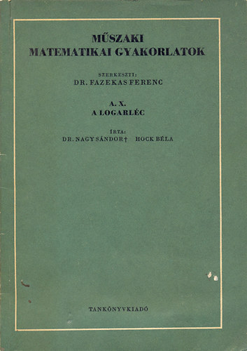 Könyv: Műszaki matematikai gyakorlatok A.X.: A logarléc (Dr. Nagy Sándor-Hock Béla)