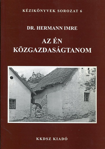 Könyv: Az én közgazdaságtanom (Kézikönyvek sorozat 6.) (dr. Hermann Imre)