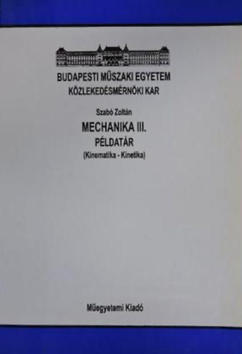 Könyv: Mechanika III. példatár (Kinematika - Kinetika) (Szabó Zoltán)