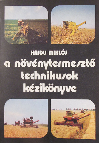Könyv: A növénytermesztő technikusok kézikönyve (Hajdu Miklós)