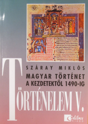Könyv: Történelem V. Magyar történet a kezdetektől 1490-ig (Száray Miklós)