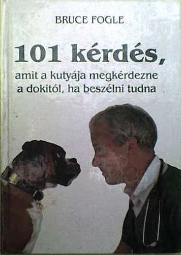 Könyv: 101 kérdés, amit a kutyája megkérdezne a dokitól, ha beszélni tudna (Dr.Bruce Fogle)