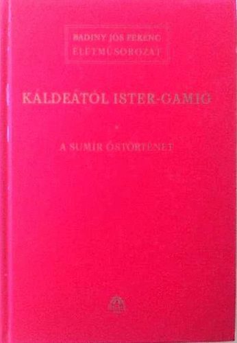Könyv: Káldeától Ister-gamig I.: A sumir őstörténet (Badiny Jós Ferenc)