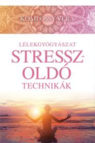 Könyv: Lélekgyógyászat - Stresszoldó technikák (Komlóssy Vera)