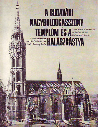 Könyv: A budavári Nagyboldogasszony-templom és a Halászbástya (ENTZ GÉZA)