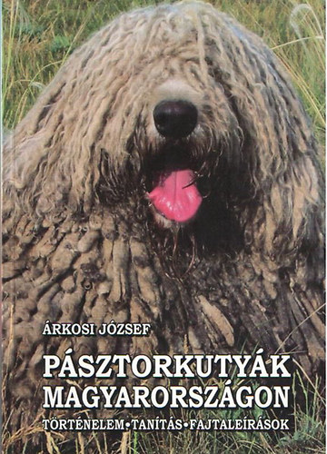 Könyv: Pásztorkutyák Magyarországon (Történelem, tanítás, fajtaleírások) (Árkosi József)