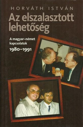 Könyv: Az elszalasztott lehetőség - A magyar-német kapcsolatok 1980-1991 (Horváth István)