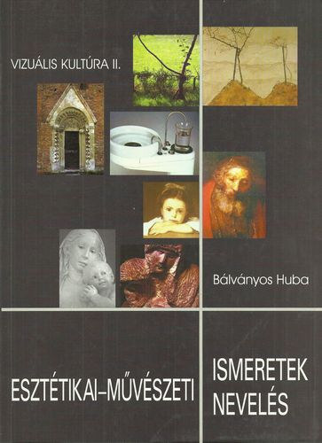 Könyv: Esztétikai-művészeti ismeretek, esztétikai-művészeti nevelés (Bálványos Huba)