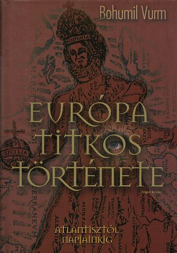 Könyv: Európa titkos története - Atlantisztól a virágzó középkorig (Bohumil Vurm)