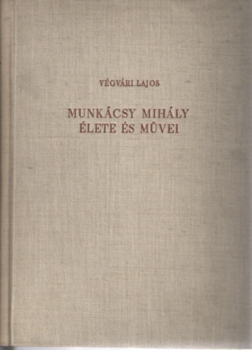 Könyv: Munkácsy Mihály élete és művei (Végvári Lajos)
