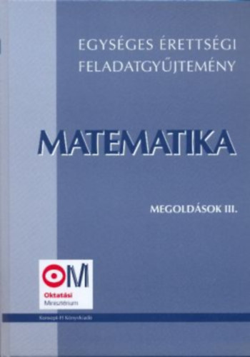 Könyv: Egységes érettségi feladatgyűjtemény - Matematika - Megoldások III. (Hortobágyi; Marosvári)