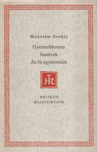 Könyv: Gyermekkorom - Inasévek - Az én egyetemeim (Helikon klasszikusok) (Makszim Gorkij)