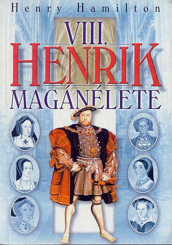 Könyv: VIII. Henrik magánélete (Henry Hamilton)