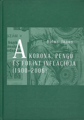 Könyv: A korona, pengő és forint inflációja (1900-2006) (Botos János)