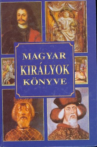 Könyv: Magyar királyok könyve (Csiffáry Tamás (szerk.))