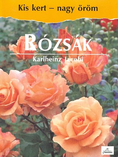 Könyv: Rózsák (Kis kert - nagy öröm) (Karlheinz Jacobi)