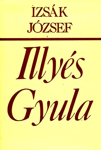 Könyv: Illyés Gyula költői világképe 1920-1950 (Izsák József)