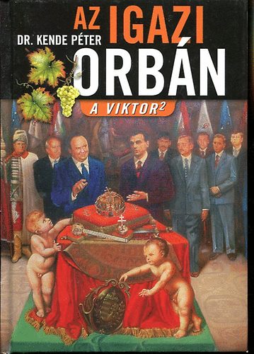 Könyv: Az igazi Orbán (A Viktor 2) (Dr. Kende Péter)