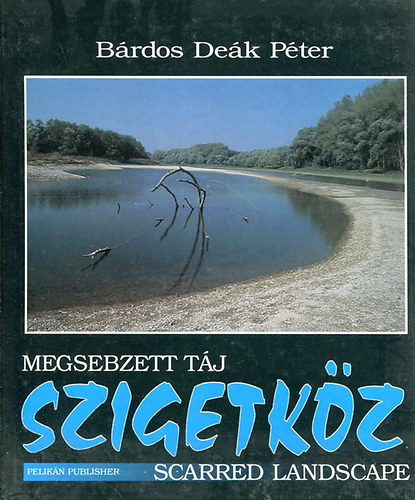 Könyv: Megsebzett táj  -  Szigetköz (Angol és magyar nyelven) (Bárdos Deák Péter)