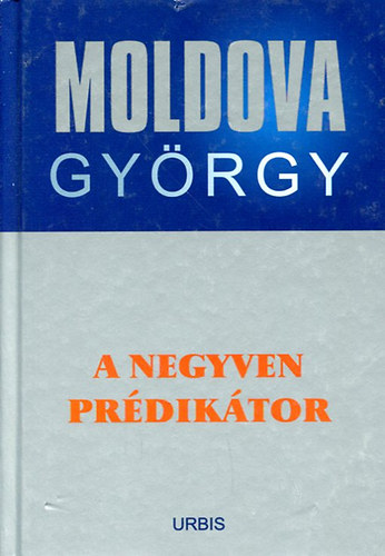 Könyv: A negyven prédikátor ( Életműsorozat 6. ) (Moldova György)