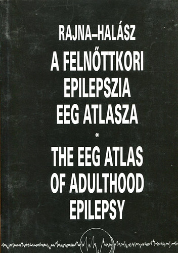 Könyv: A felnőttkori epilepszia EEG atlasza - The EEG of adulthood epilepsy (Halász, Rajna)