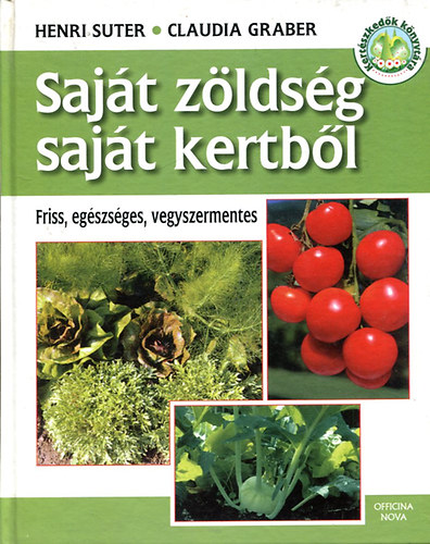 Könyv: Saját zöldség saját kertből (Suter, Henri-Graber, Claudia)