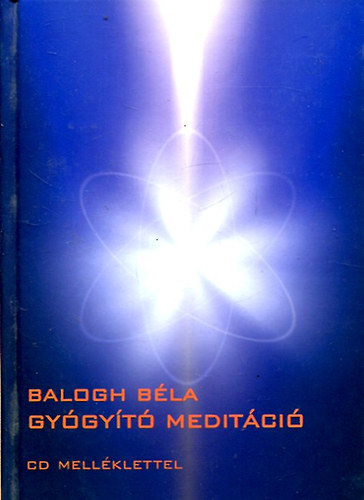 Könyv: Gyógyító meditáció (CD-melléklet nélkül!) (Balogh Béla)
