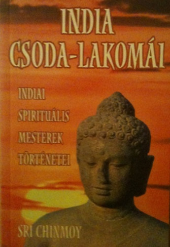 Könyv: India csoda-lakomái (Indiai spirituális mesterek történetei) (Sri Chinmoy)