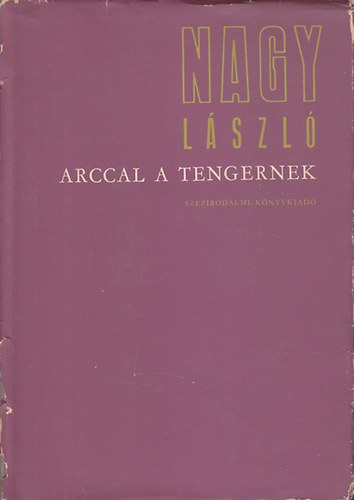 Könyv: Arccal a tengernek   Versek 1944-1965 (Nagy László)