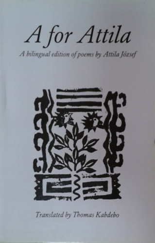 Könyv: A for Attila - an ABC of poems by Attila József (Attilával kezdjük - József Attila versek angol ABC sorrendben) ()