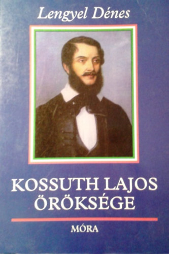 Könyv: Kossuth Lajos öröksége - Mondák, történetek a XVIII. és XIX. századból (Lengyel Dénes)